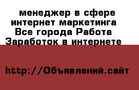 менеджер в сфере интернет-маркетинга - Все города Работа » Заработок в интернете   